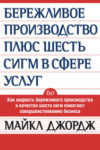 Бережливое производство плюс шесть сигм в сфере услуг. Как скорость бережливого производства и качество шести сигм помогают совершенствованию бизнеса